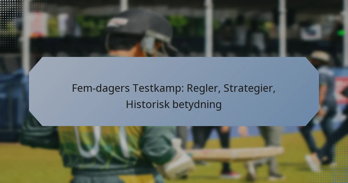 Fem-dagers Testkamp: Regler, Strategier, Historisk betydning