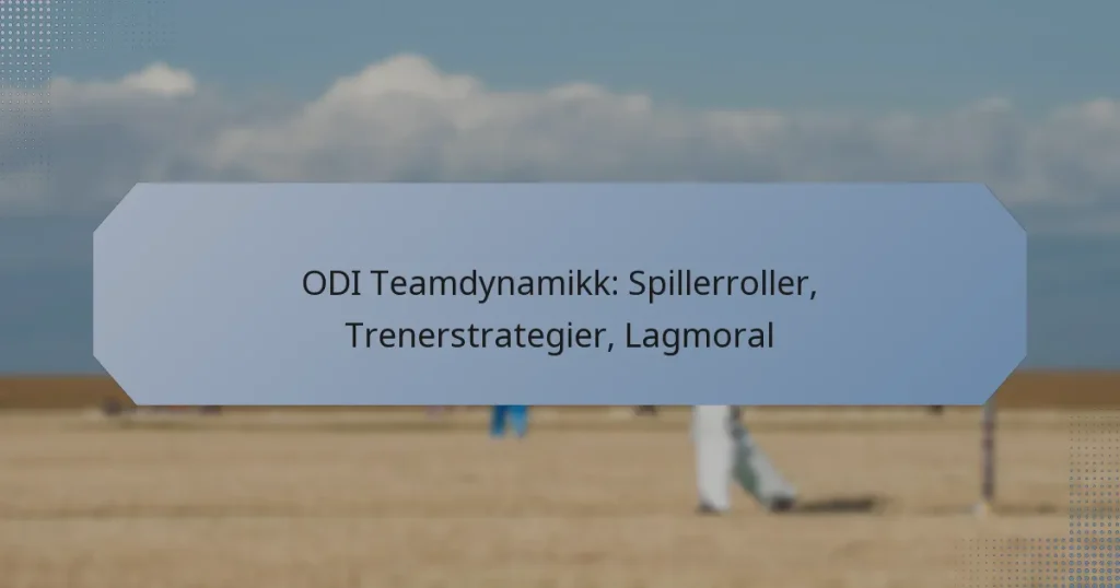 ODI Teamdynamikk: Spillerroller, Trenerstrategier, Lagmoral