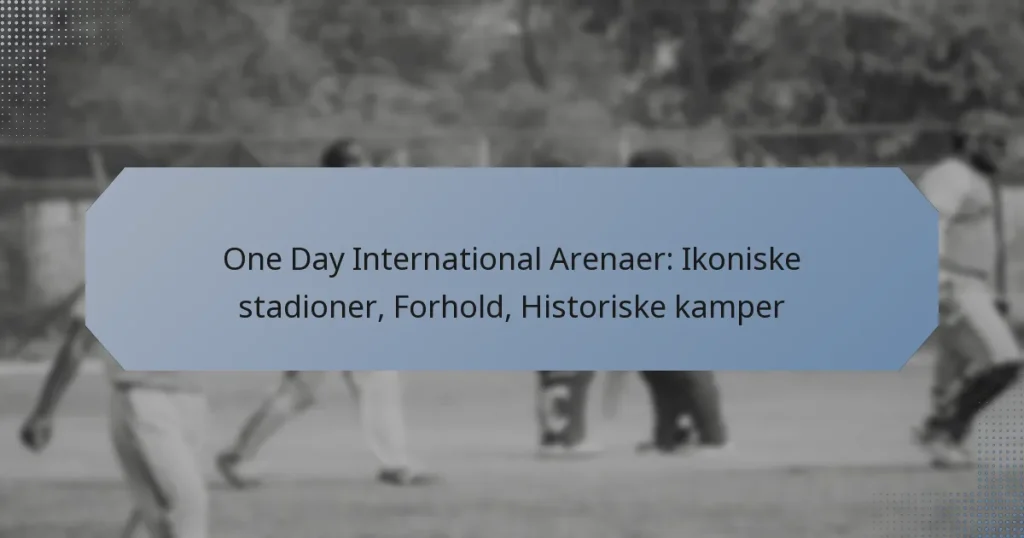 One Day International Arenaer: Ikoniske stadioner, Forhold, Historiske kamper