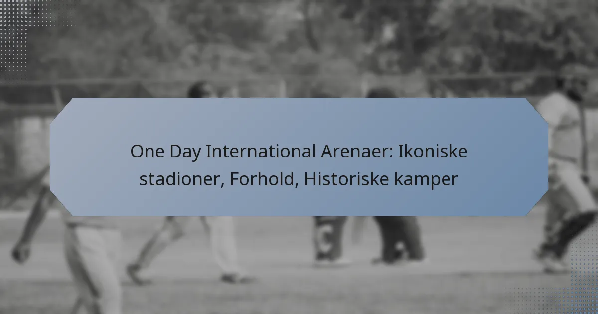 One Day International Arenaer: Ikoniske stadioner, Forhold, Historiske kamper