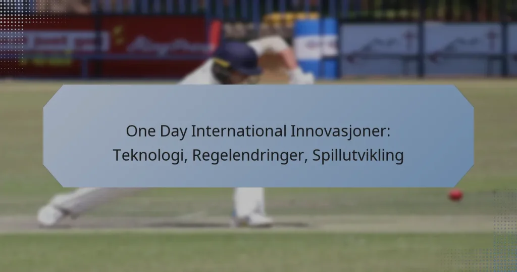 One Day International Innovasjoner: Teknologi, Regelendringer, Spillutvikling