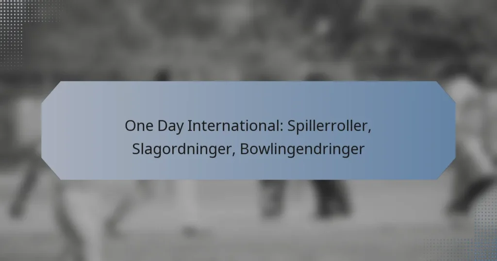 One Day International: Spillerroller, Slagordninger, Bowlingendringer