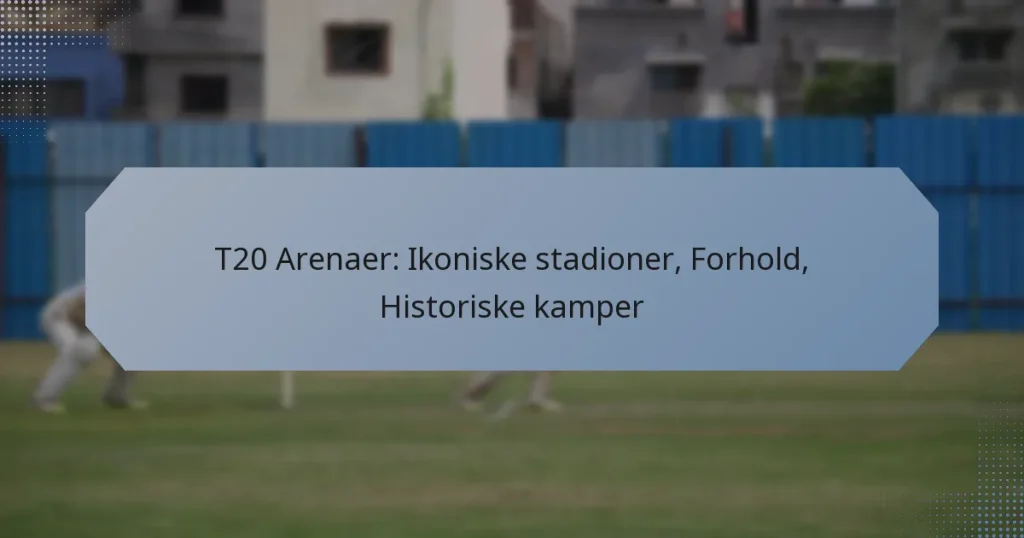 T20 Arenaer: Ikoniske stadioner, Forhold, Historiske kamper