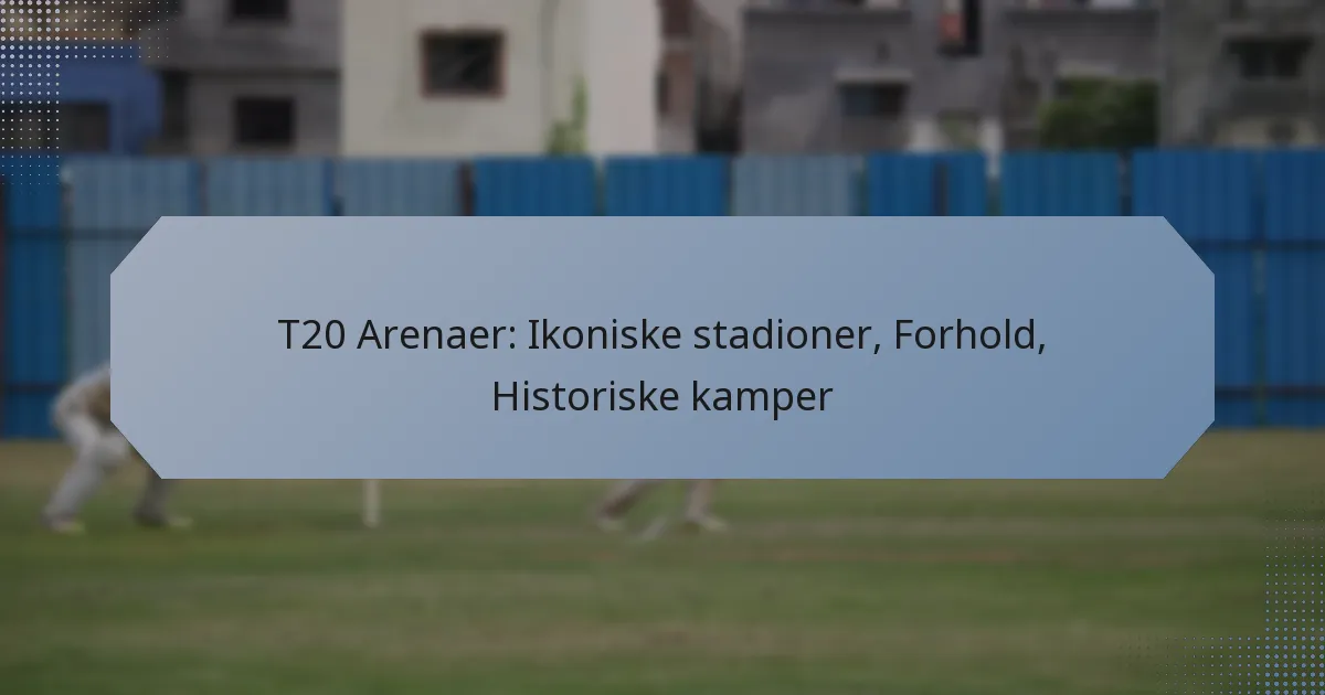 T20 Arenaer: Ikoniske stadioner, Forhold, Historiske kamper