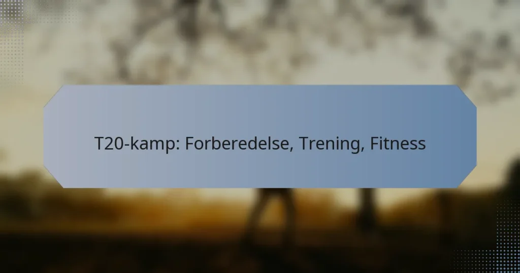 T20-kamp: Forberedelse, Trening, Fitness