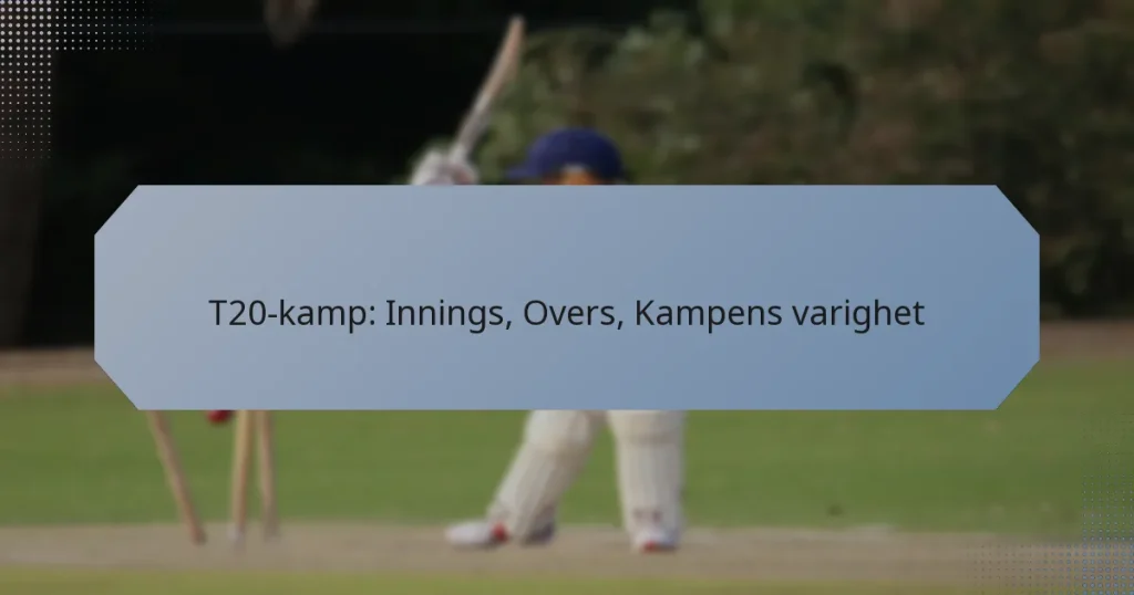 T20-kamp: Innings, Overs, Kampens varighet
