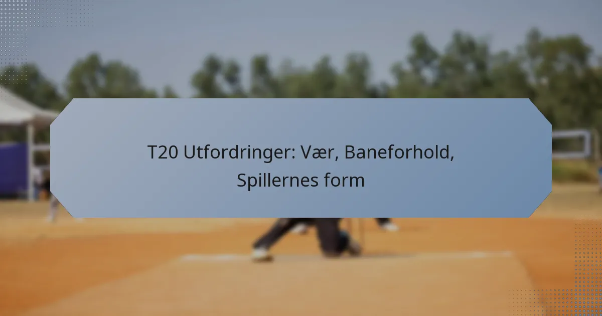T20 Utfordringer: Vær, Baneforhold, Spillernes form