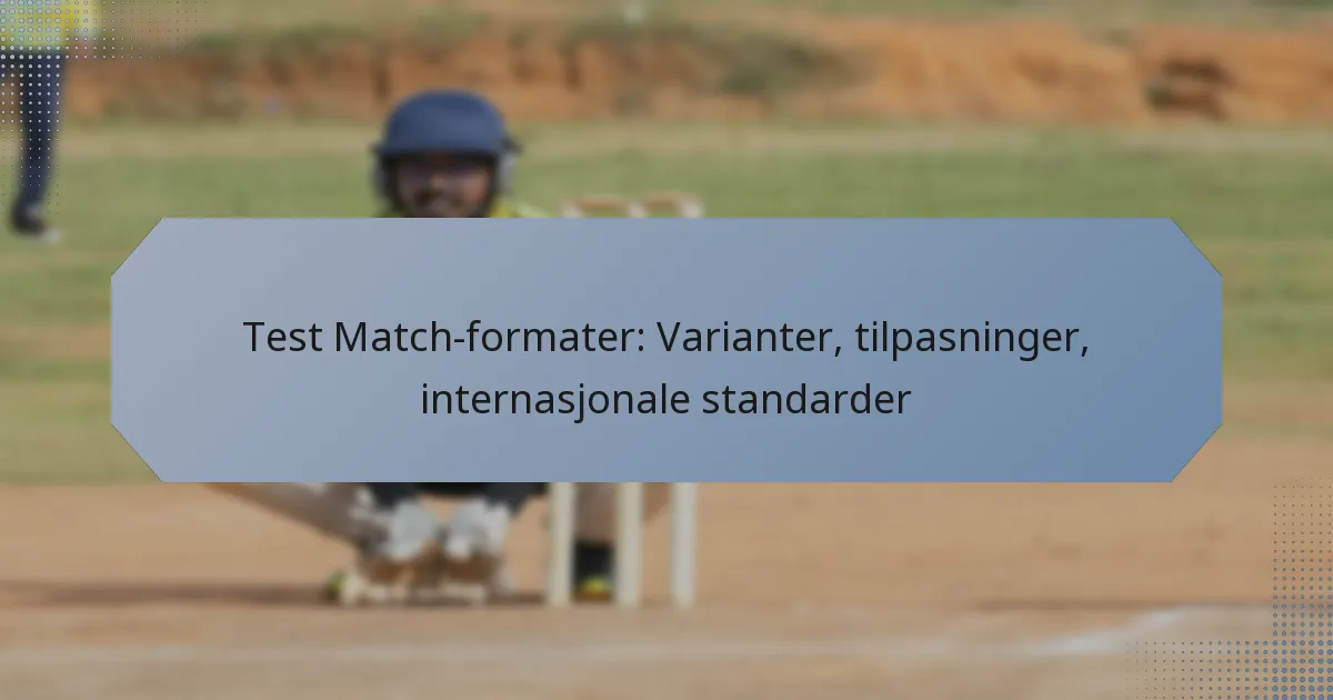 Test Match-formater: Varianter, tilpasninger, internasjonale standarder