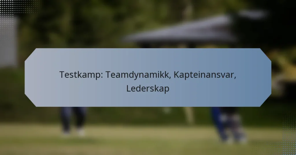 Testkamp: Teamdynamikk, Kapteinansvar, Lederskap