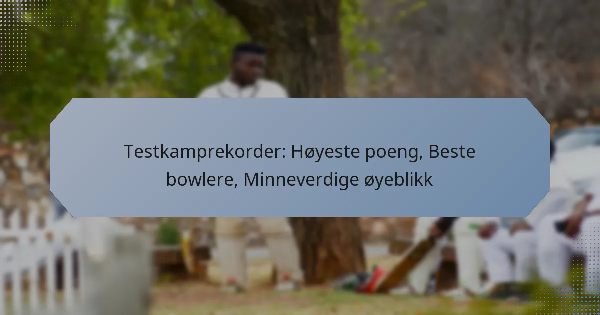 Testkamprekorder: Høyeste poeng, Beste bowlere, Minneverdige øyeblikk