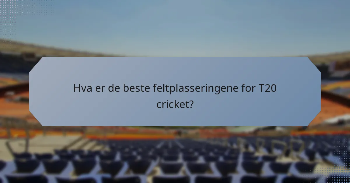 Hva er de beste feltplasseringene for T20 cricket?