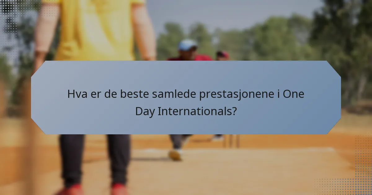 Hva er de beste samlede prestasjonene i One Day Internationals?
