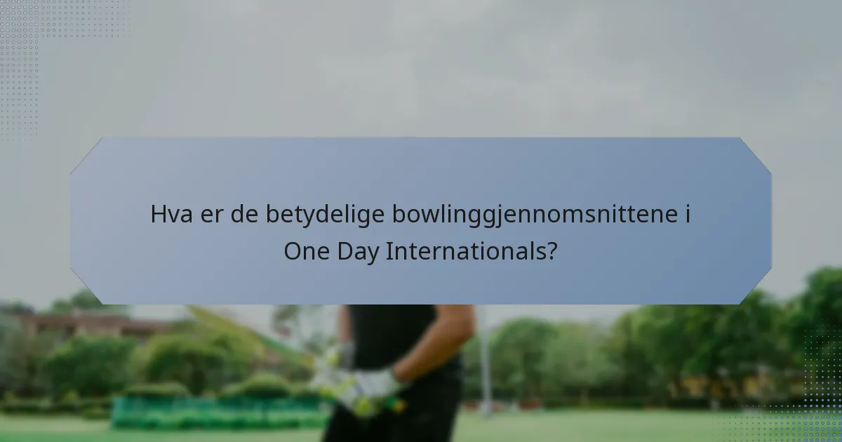 Hva er de betydelige bowlinggjennomsnittene i One Day Internationals?