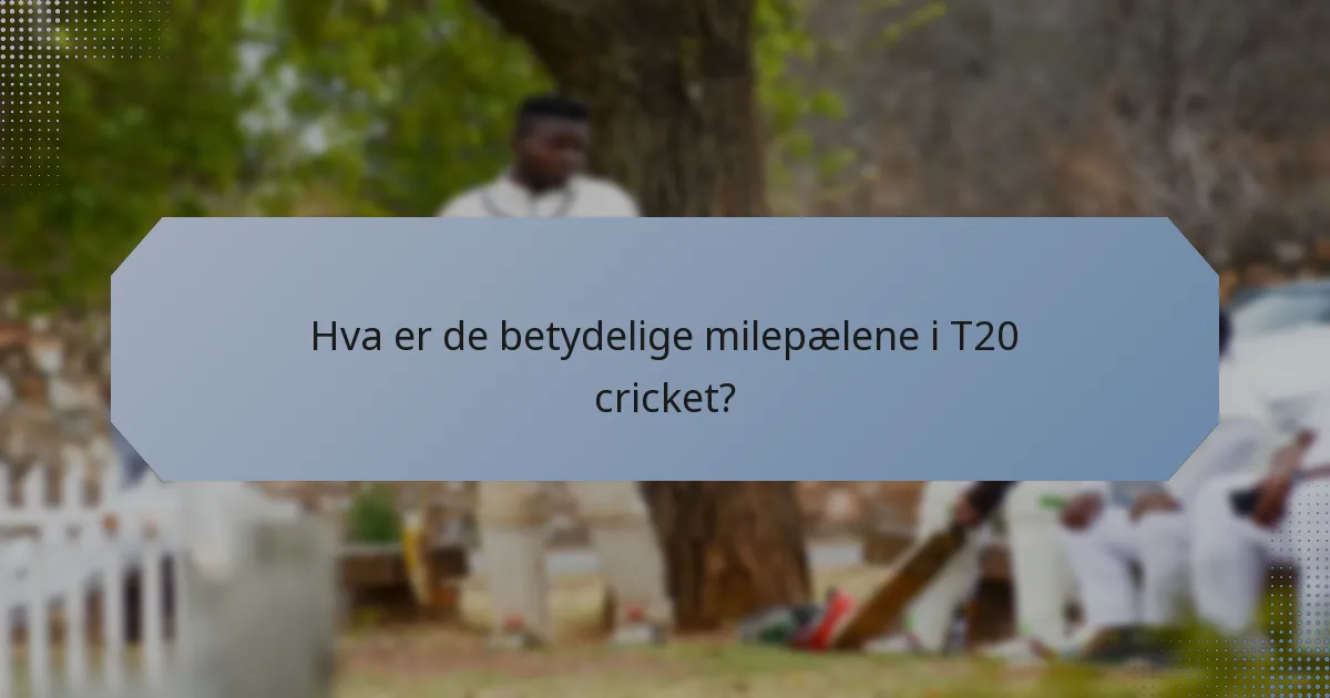 Hva er de betydelige milepælene i T20 cricket?