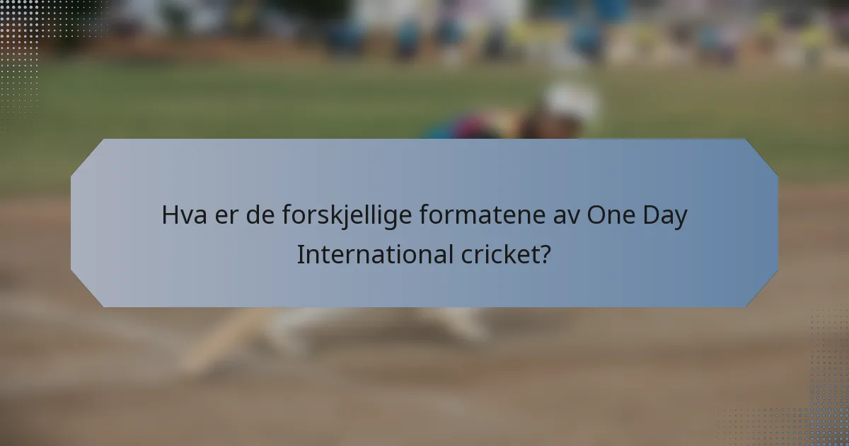 Hva er de forskjellige formatene av One Day International cricket?