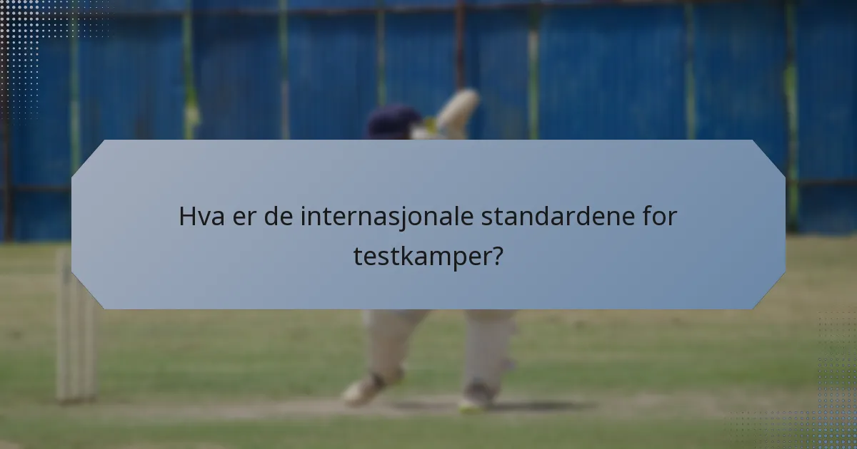 Hva er de internasjonale standardene for testkamper?