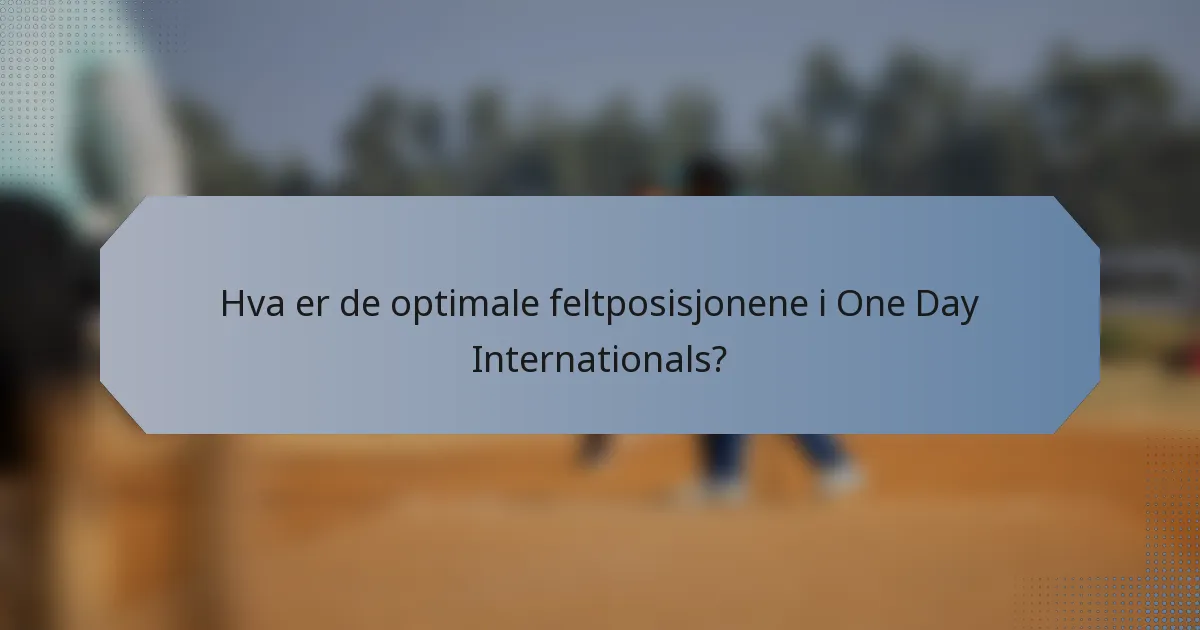 Hva er de optimale feltposisjonene i One Day Internationals?
