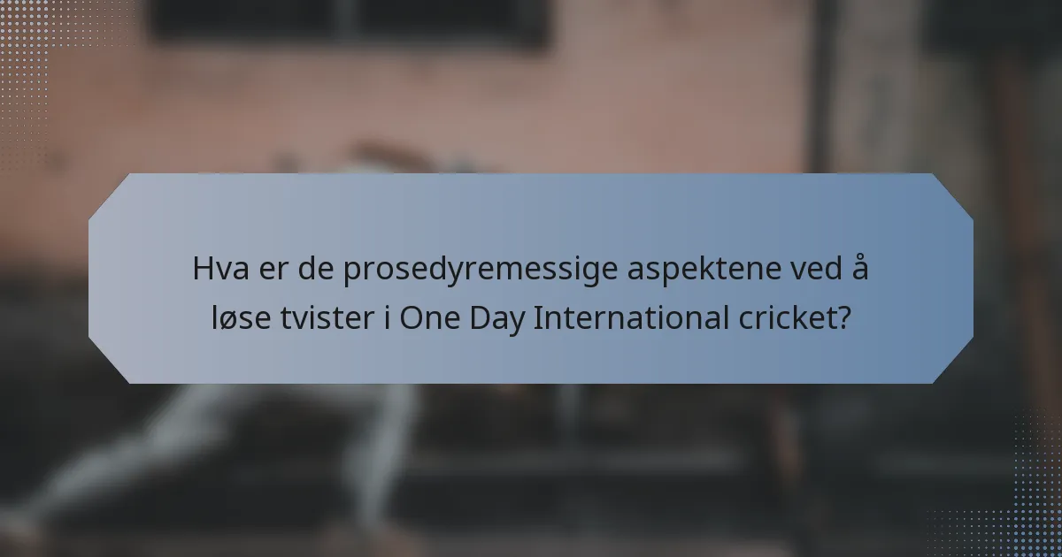 Hva er de prosedyremessige aspektene ved å løse tvister i One Day International cricket?