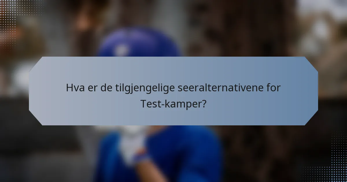 Hva er de tilgjengelige seeralternativene for Test-kamper?