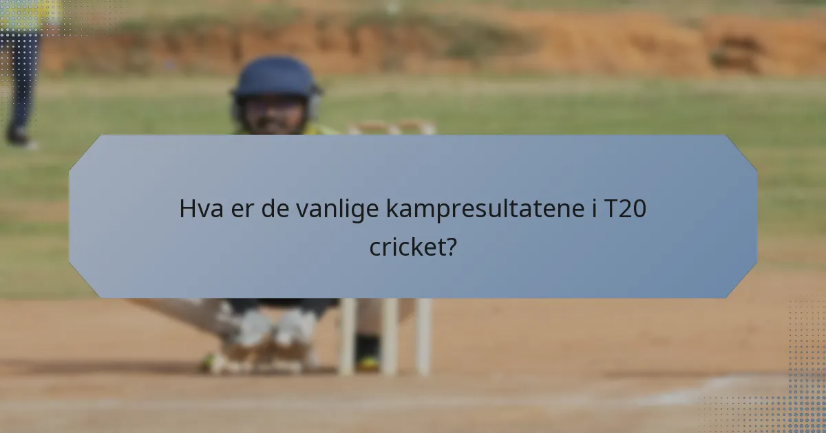 Hva er de vanlige kampresultatene i T20 cricket?