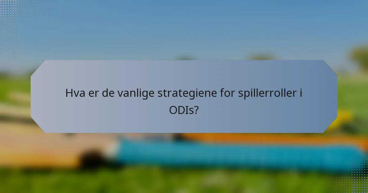 Hva er de vanlige strategiene for spillerroller i ODIs?