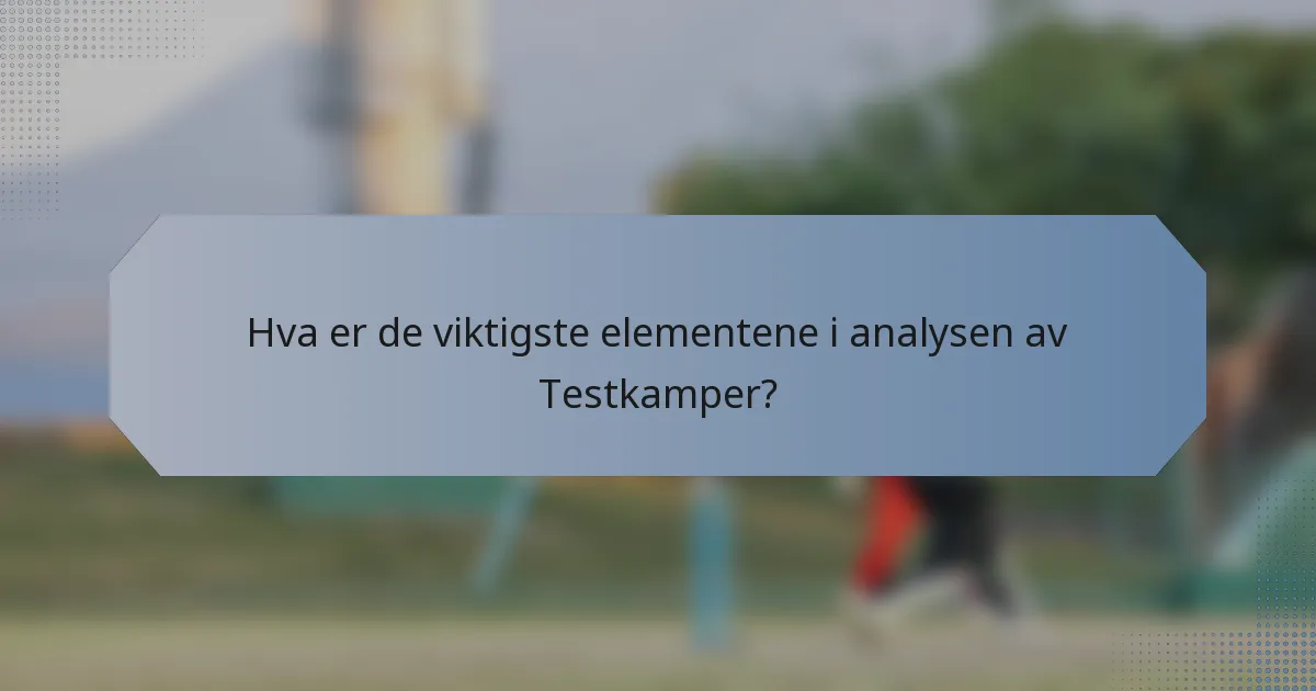 Hva er de viktigste elementene i analysen av Testkamper?