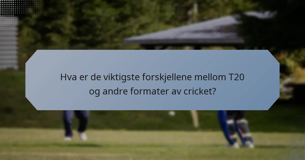 Hva er de viktigste forskjellene mellom T20 og andre formater av cricket?