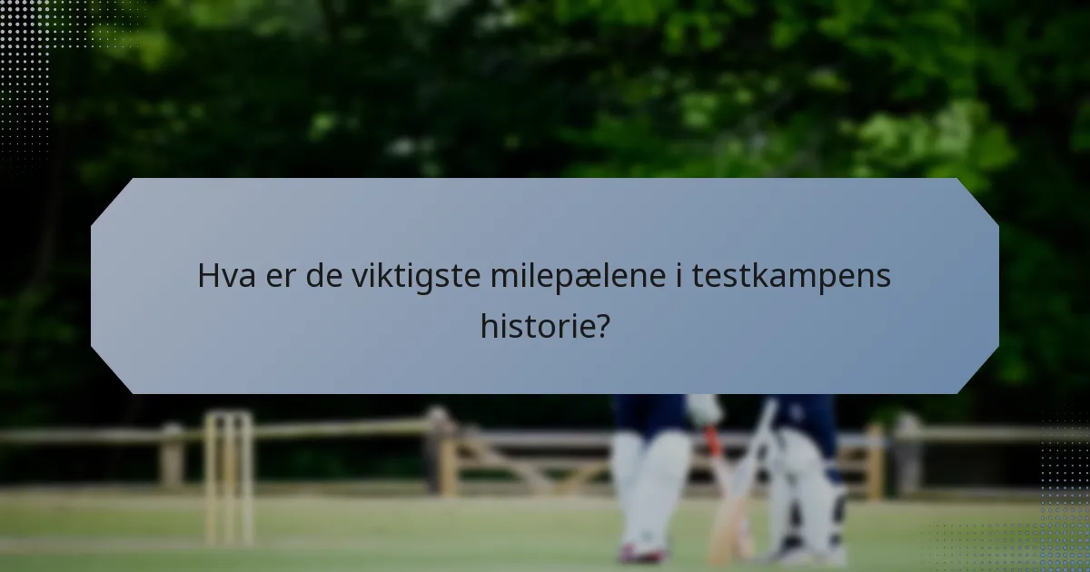 Hva er de viktigste milepælene i testkampens historie?
