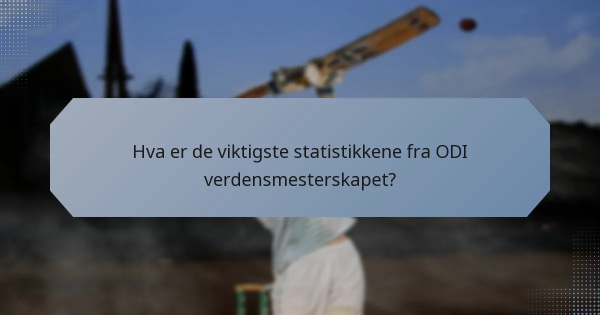 Hva er de viktigste statistikkene fra ODI verdensmesterskapet?