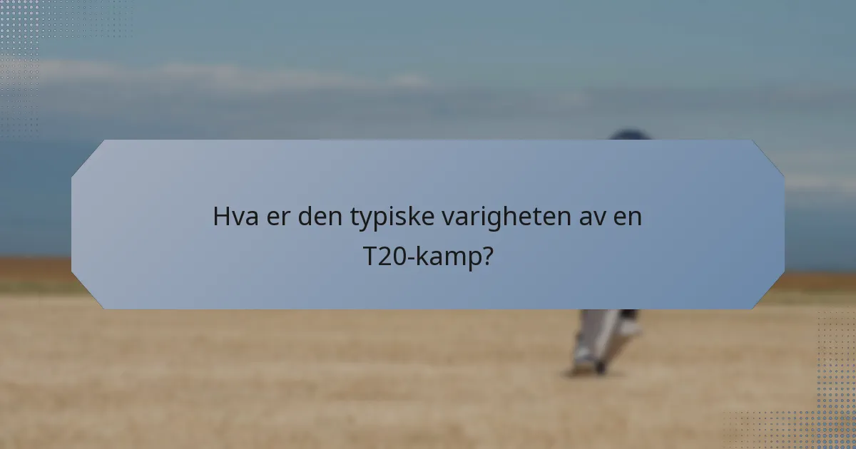 Hva er den typiske varigheten av en T20-kamp?