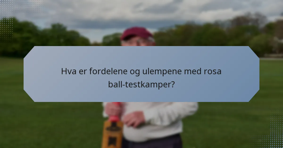 Hva er fordelene og ulempene med rosa ball-testkamper?