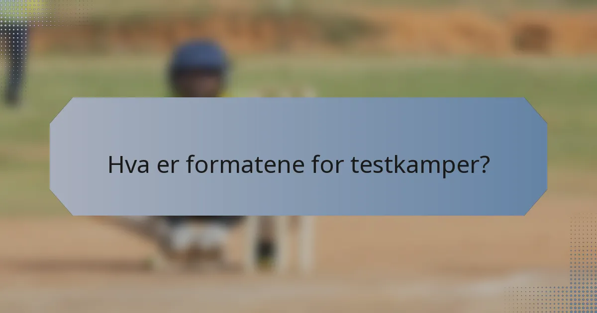 Hva er formatene for testkamper?