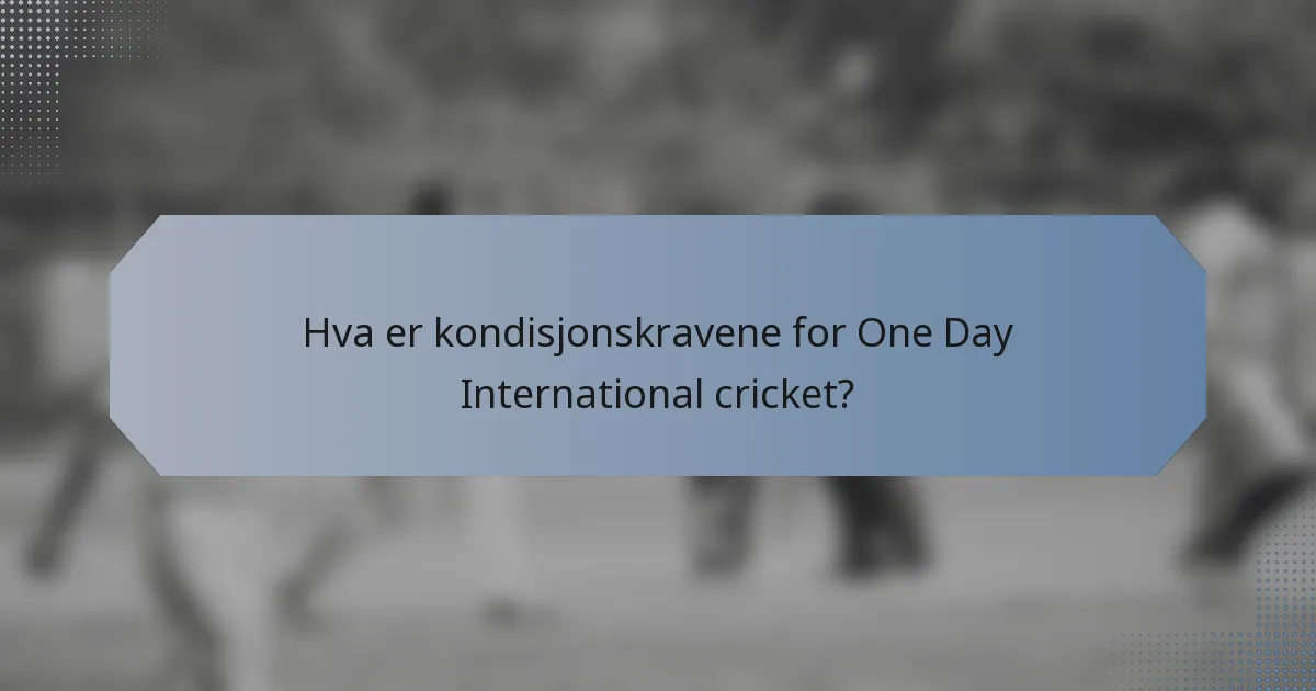 Hva er kondisjonskravene for One Day International cricket?