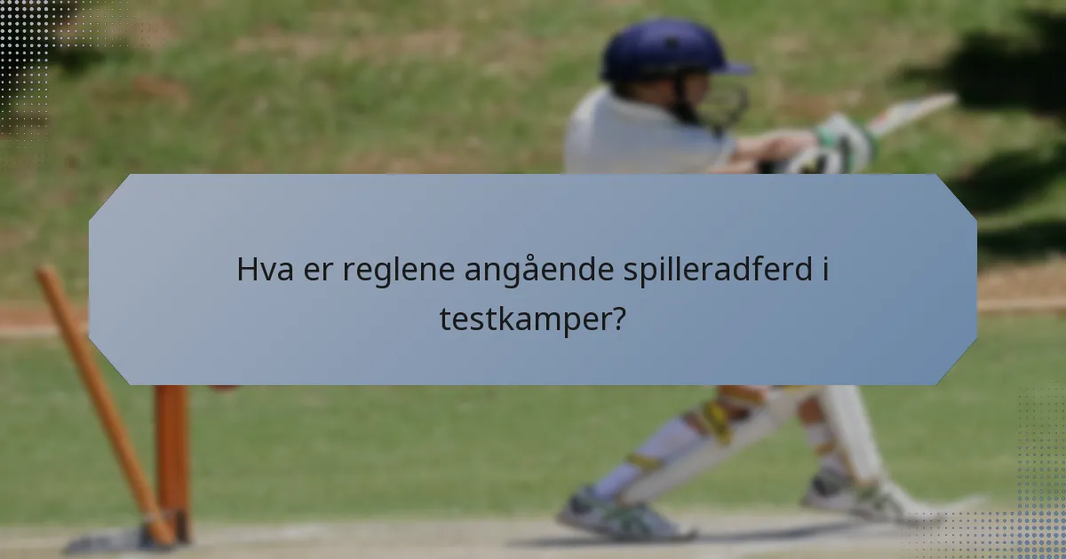 Hva er reglene angående spilleradferd i testkamper?