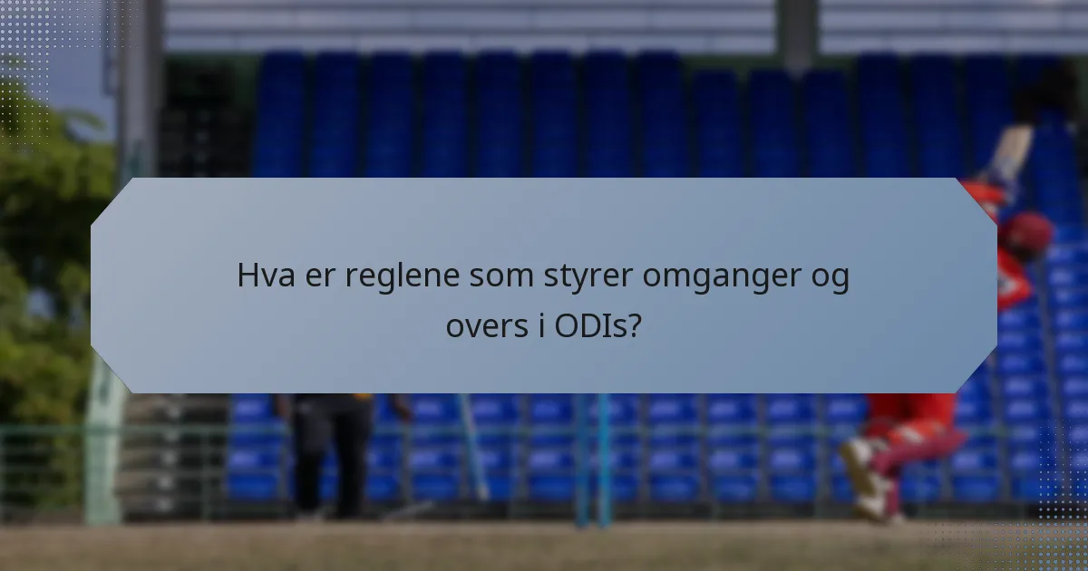 Hva er reglene som styrer omganger og overs i ODIs?