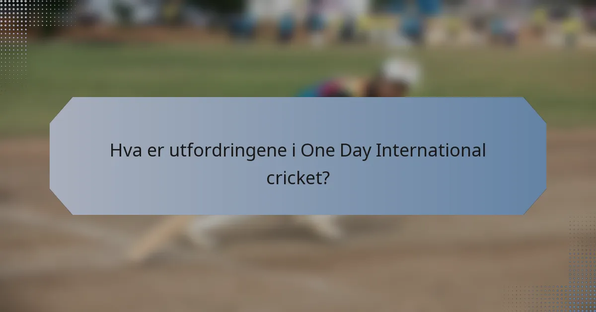 Hva er utfordringene i One Day International cricket?