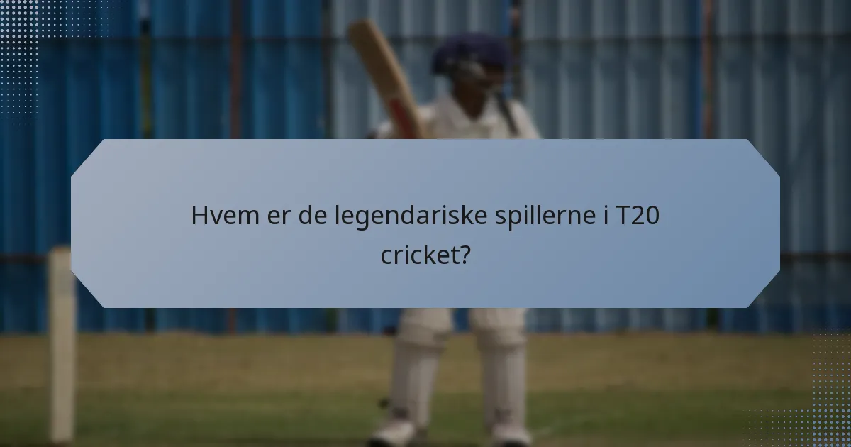 Hvem er de legendariske spillerne i T20 cricket?