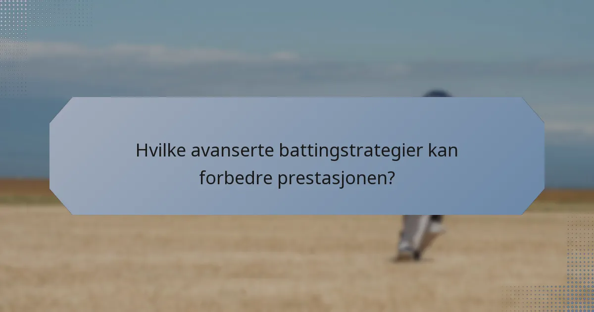 Hvilke avanserte battingstrategier kan forbedre prestasjonen?