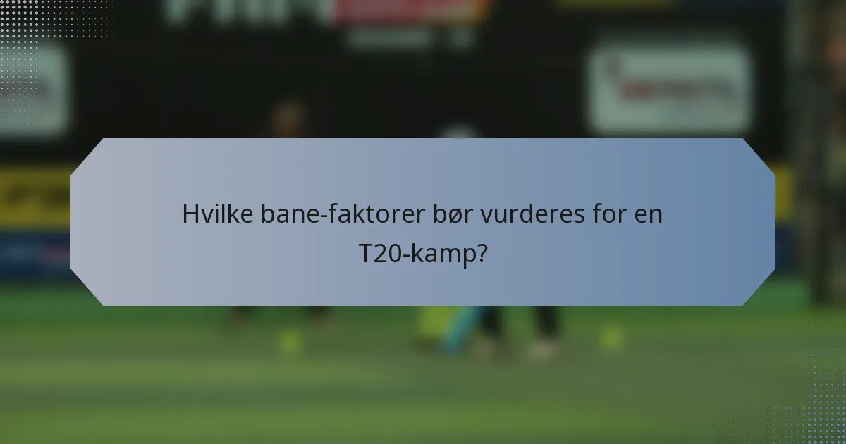 Hvilke bane-faktorer bør vurderes for en T20-kamp?
