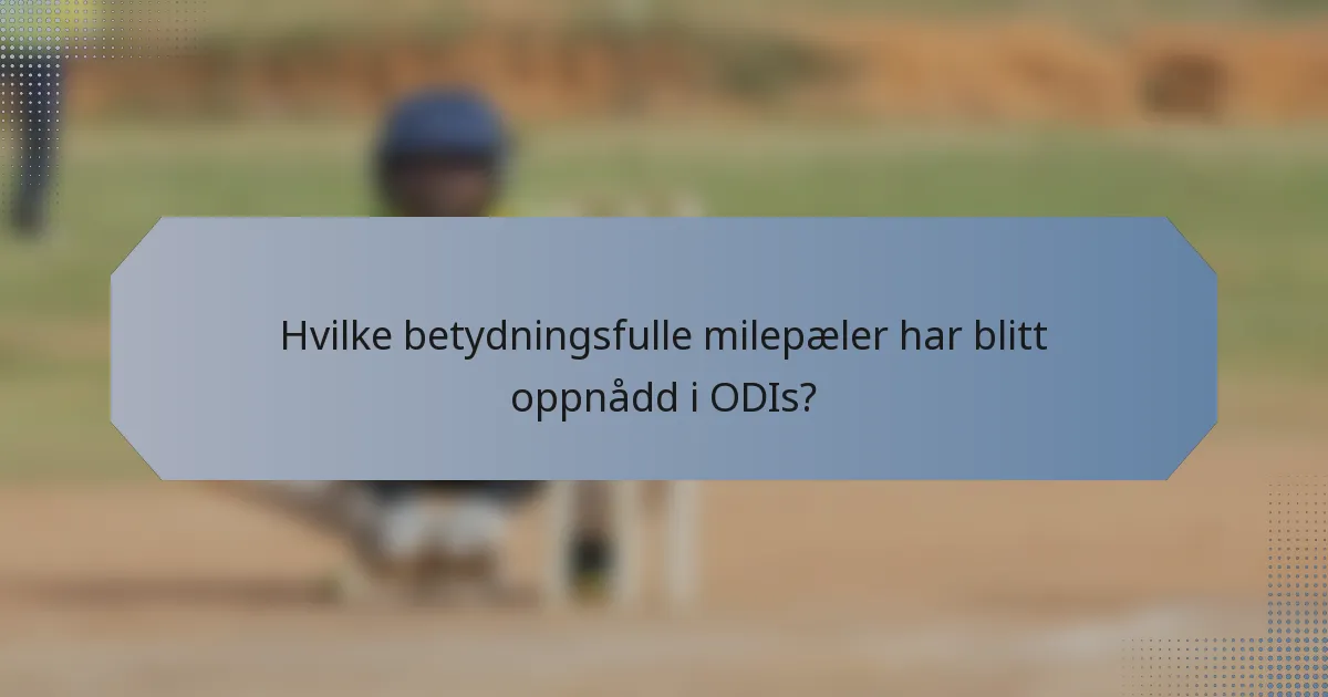 Hvilke betydningsfulle milepæler har blitt oppnådd i ODIs?
