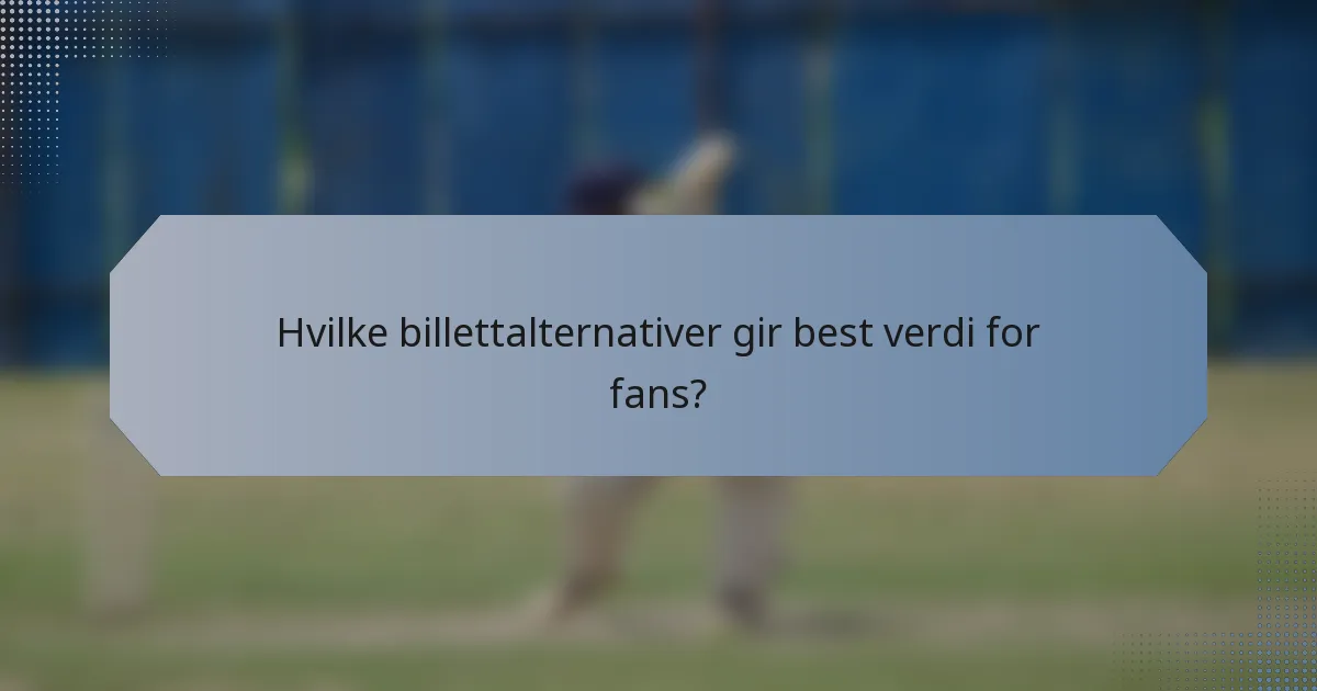 Hvilke billettalternativer gir best verdi for fans?