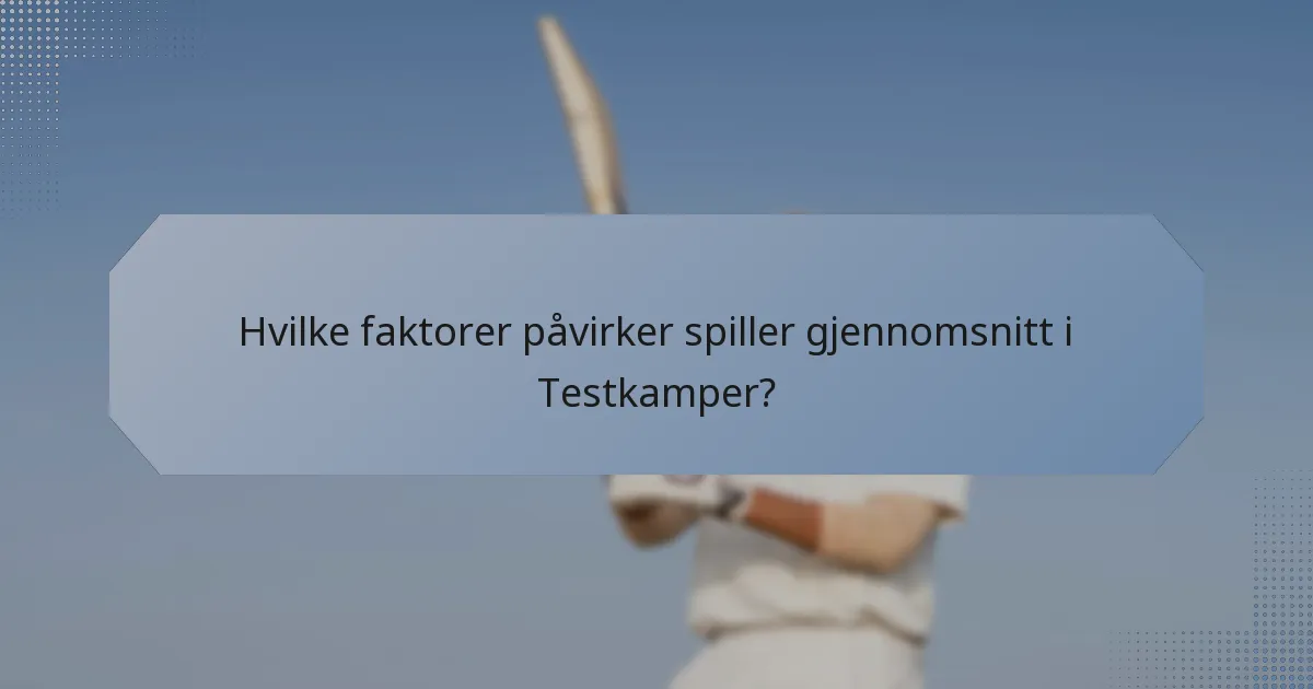 Hvilke faktorer påvirker spiller gjennomsnitt i Testkamper?