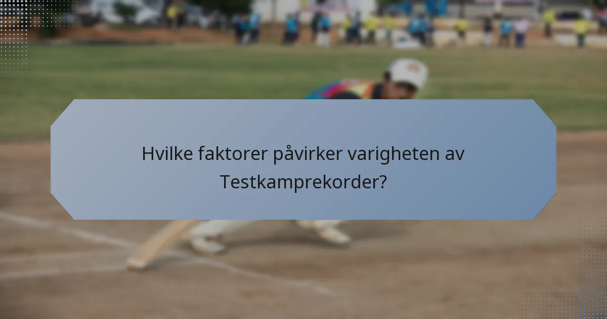 Hvilke faktorer påvirker varigheten av Testkamprekorder?