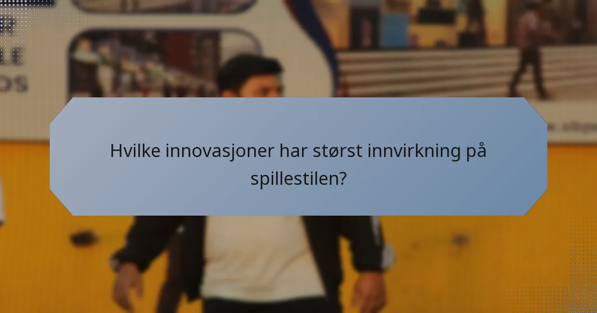 Hvilke innovasjoner har størst innvirkning på spillestilen?