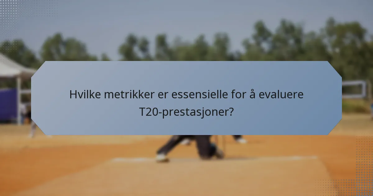 Hvilke metrikker er essensielle for å evaluere T20-prestasjoner?