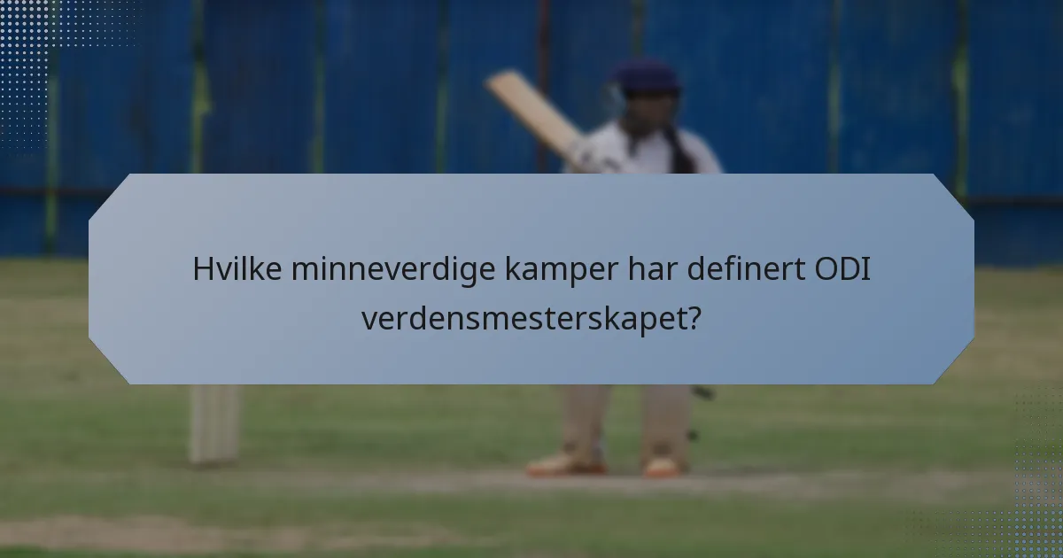 Hvilke minneverdige kamper har definert ODI verdensmesterskapet?