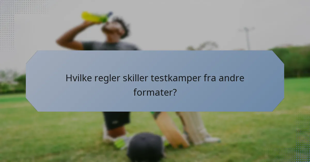 Hvilke regler skiller testkamper fra andre formater?
