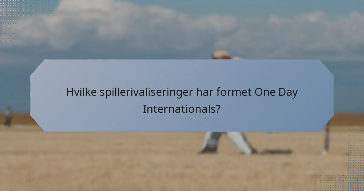 Hvilke spillerivaliseringer har formet One Day Internationals?