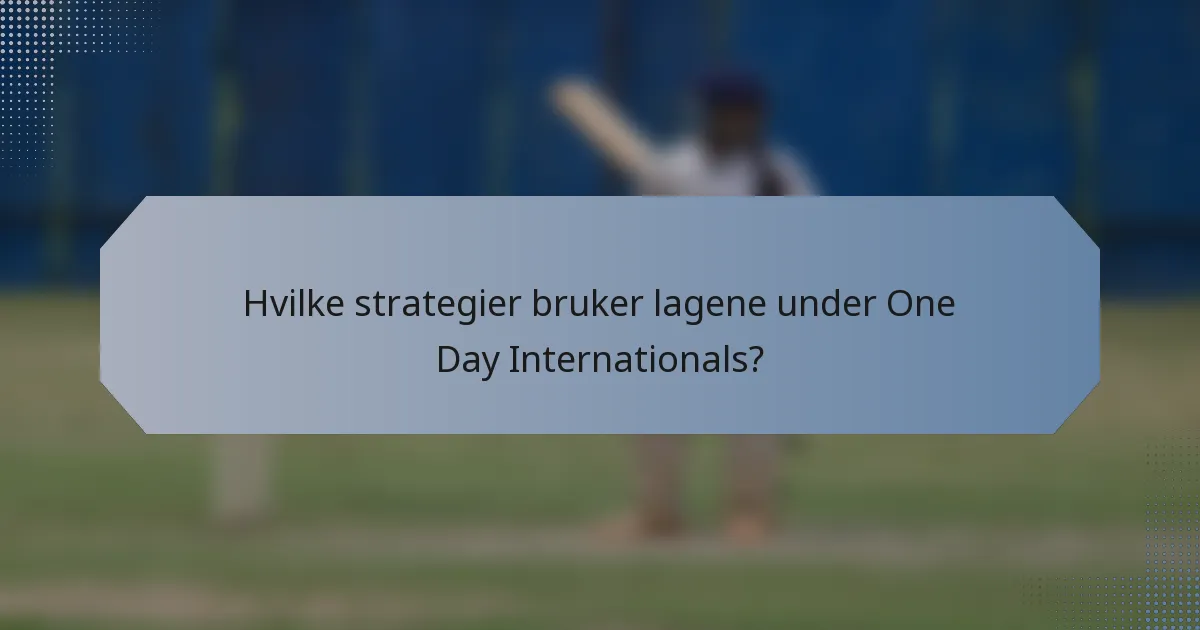 Hvilke strategier bruker lagene under One Day Internationals?