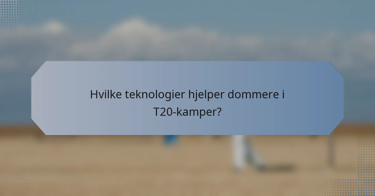 Hvilke teknologier hjelper dommere i T20-kamper?